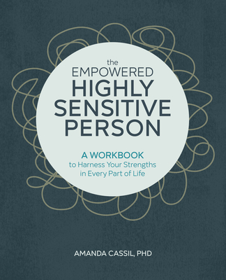 The Empowered Highly Sensitive Person A Workbook to Harness Your Strengths in Every Part of Life