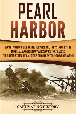 Image for Pearl Harbor: A Captivating Guide to the Surprise Military Strike by the Imperial Japanese Navy Air Service that Caused the United States of America's Formal Entry into World War II