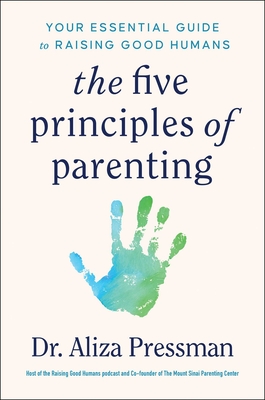 5 Principles of Parenting: Your Essential Guide to Raising Good Humans