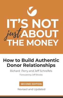 It's Not Just About the Money: Second Edition: How to Build Authentic Donor Relationships