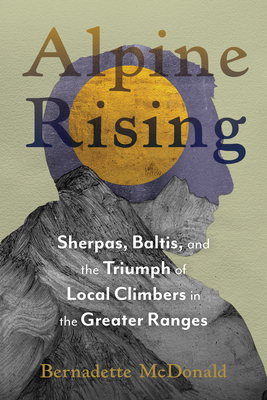 Alpine Rising: Sherpas, Baltis, and the Triumph of Local Climbers in the Greater Ranges [INSCRIBED]