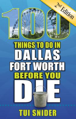 100 Things to Do in Dallas - Fort Worth Before You Die, 2nd Edition (100 Things to Do Before You Die)