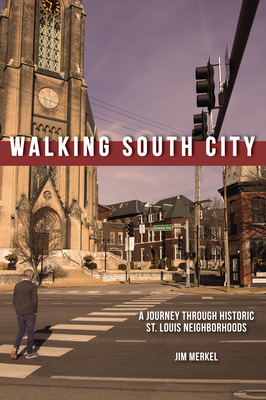 Walking South City : A Journey Through Historic St. Louis Neighborhoods