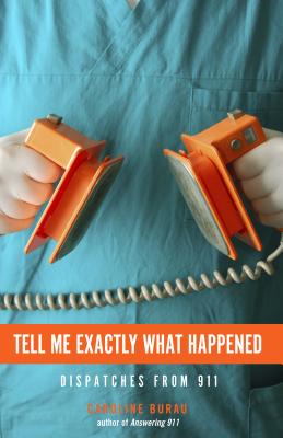 Image for Tell Me Exactly What Happened: Dispatches from 911 Tell Me Exactly What Happened: Dispatches from 911