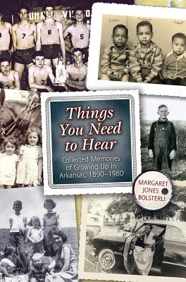 Things You Need to Hear: Collected Memories of Growing Up in Arkansas, 18901980