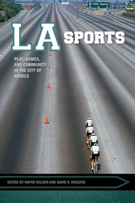 LA Sports: Play, Games, and Community in the City of Angels (Sport, Culture, and Society)