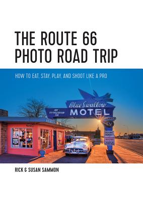 The Route 66 Photo Road Trip: How to Eat, Stay, Play, and Shoot Like a Pro