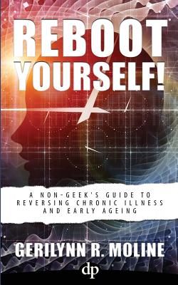 Reboot Yourself: A Non-Geek's Guide to Reversing Chronic Illness and Early Aging Image for Reboot Yourself: A Non-Geek's Guide to Reversing Chronic Illness and Early Aging