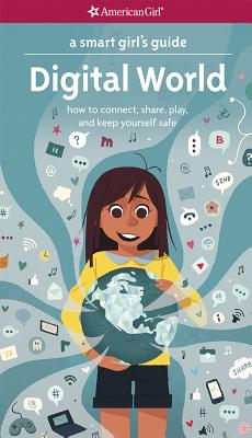 A Smart Girl's Guide: Digital World: How to Connect, Share, Play, and Keep Yourself Safe (A Smart Girl's Guides)