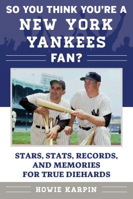 So You Think You're A New York Yankees Fan: Stars, Stats, Records, And Memories For True Diehards