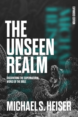 Unseen Realm (Expanded Edition): Discovering the Supernatural World of the Bible