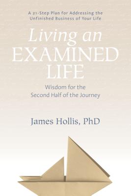 Living an Examined Life Wisdom for the Second Half of the Journey