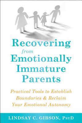 Recovering from Emotionally Immature Parents: Practical Tools to Establish Boundaries and Reclaim Your Emotional Autonomy