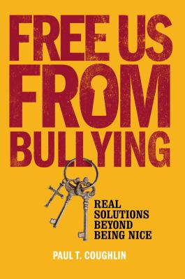 Free Us from Bullying: Real Solutions beyond Being Nice