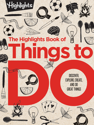 The Highlights Book of Things to Do: Discover, Explore,Create,and Do Great Things