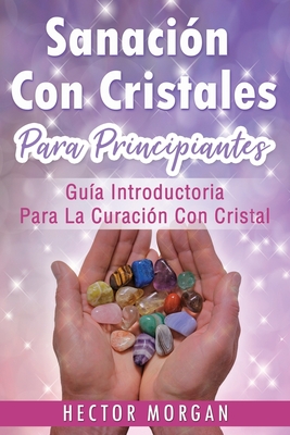 Sanacin Con cristales: Gua introductoria para la curacin con cristal(Libro En Espaol/ Crystal Healing Spanish Book Version) (Spanish Edition)