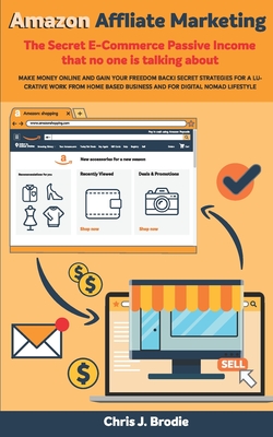 Amazon Affliate Marketing - The Secret E-Commerce Passive Income that no one is talking about: Make Money Online and Gain your freedom Back! Secret . home based biz (Entrepreneurial Pursuits)