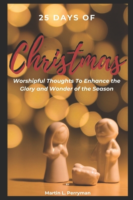 25 DAYS OF CHRISTMAS: Worshipful Thoughts To Enhance The Glory And Wonder Of The Season