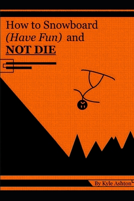 How to Snowboard (Have Fun) and Not Die