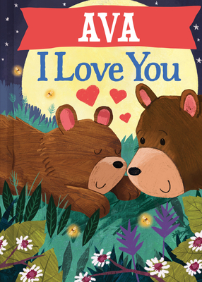 Ava I Love You: A Personalized Bedtime Book for Babies and Toddlers (I Love You Bears)
