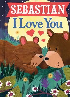 Sebastian I Love You: A Personalized Bedtime Book for Babies and Toddlers (I Love You Bears)