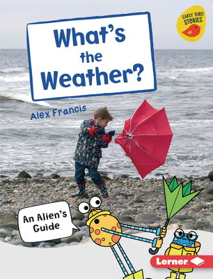 What's the Weather: An Alien's Guide (Early Bird Nonfiction Readers Silver (Early Bird Stories ))