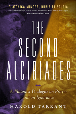 The Second Alcibiades: A Platonist Dialogue on Prayer and on Ignorance (Platonica Minora, Dubia Et Spuria)