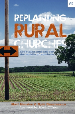 Image for Replanting Rural Churches: God's Plan and Call for the Middle of Nowhere (Replant Series)