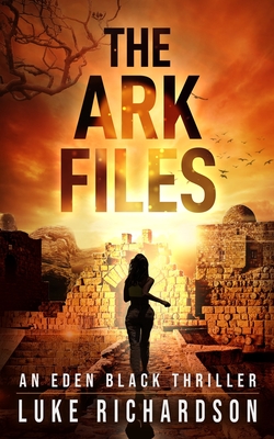 The Ark Files: A pulse-pounding archaeological thriller (Eden Black book 1) (Eden Black Archaeological Thrillers)