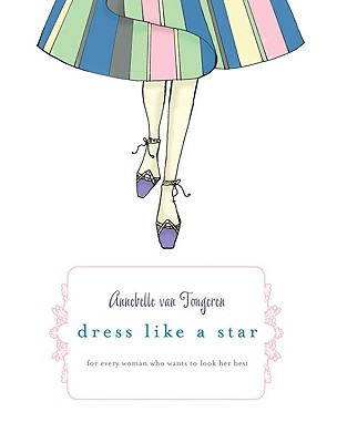 Dress Like a Star: For Every Woman Who Wants to Look Her Best