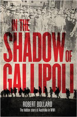 In the Shadow of Gallipoli: The Hidden Story of Australia in WWI