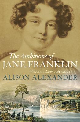 The Ambitions of Jane Franklin: Victorian Lady Adventurer Image for The Ambitions of Jane Franklin: Victorian Lady Adventurer