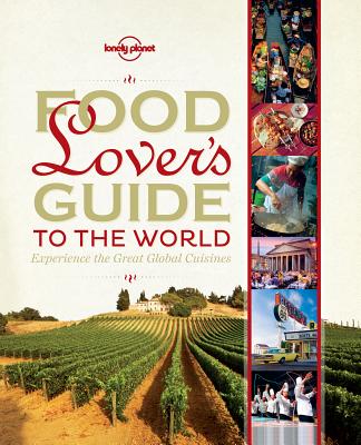 Lonely Planet Food Lover's Guide to the World: Experience the Great Global Cuisines