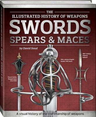 Image for Swords Spears and Maces: The Illustrated History of Weapons