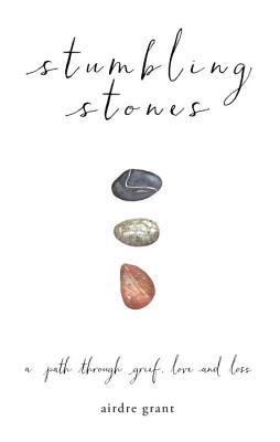 Stumbling Stones: A Path through Grief, Love and Loss Image for Stumbling Stones: A Path through Grief, Love and Loss
