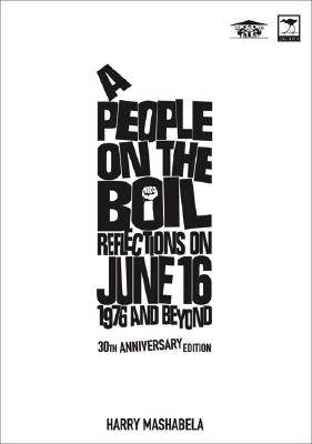 A People on the Boil: Reflections on June 16, 1976 and Beyond 30th Anniversary Edition