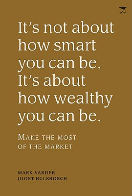It's Not About How Smart You Can Be. It's About How Wealthy You Can Be.: Make the Most of the Market