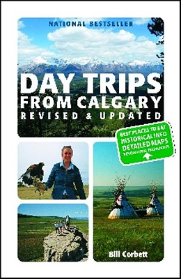 Day Trips from Calgary: 3rd Edition (Revised and Updated) (Best of Alberta)