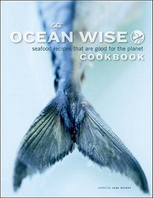 Image for The Ocean Wise Cookbook: Seafood Recipes That Are Good For The Planet