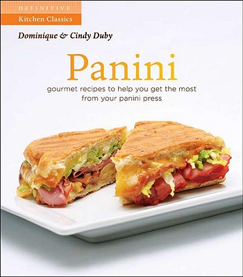 Panini: Gourmet Recipes to Help You Get the Most From Your Panini Press (Definitive Kitchen Classic)