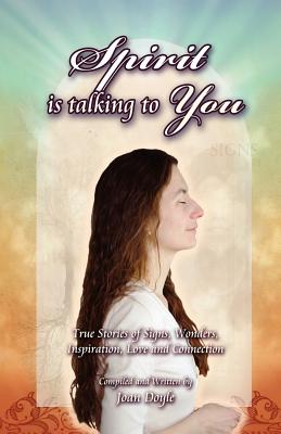 Spirit Is Talking to You: True Stories of Signs, Wonders, Inspiration, Love and Connection
