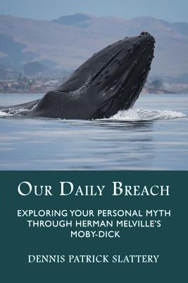 Our Daily Breach: Exploring Your Personal Myth Through Herman Melvilles Moby-Dick