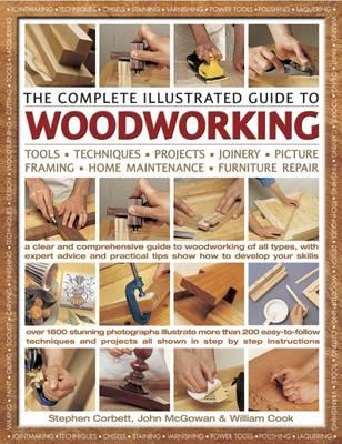 Complete Illustrated Guide to Woodworking: Tools, Techniques, Projects, Picture Framing, Joinery, Home Maintenance, Furniture Repair