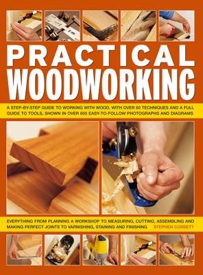 Practical Woodworking: A Step-By-Step Guide to Working with Wood, with Over 60 Techniques and a Full Guide to Tools, Shown in Over 600 Easy-To-Follow