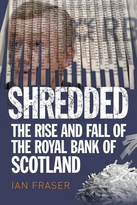 Shredded: Inside RBS, The Bank That Broke Britain