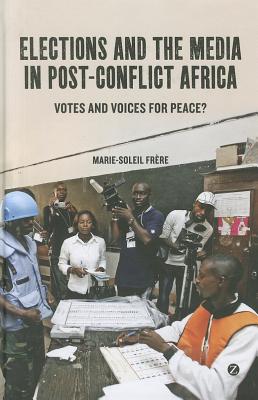Elections and the Media in Post-Conflict Africa: Votes and Voices for Peace