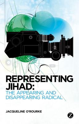 Image for Representing Jihad: The Appearing and Disappearing Radical
