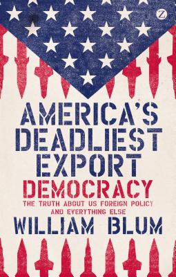 Image for "America's Deadliest Export: Democracy, the Truth About US Foreign Policy, and Everything Else"