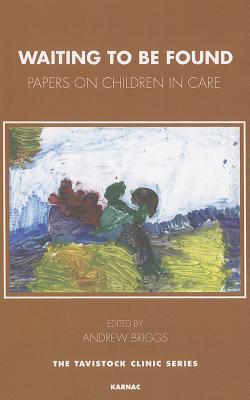 Waiting To Be Found: Papers on Children in Care (The Tavistock Clinic Series)