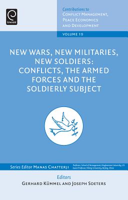 New Wars, New Militaries, New Soldiers: Conflicts, the Armed Forces and the Soldierly Subject (Contributions to Conflict Management, Peace Economics and Development, 19)